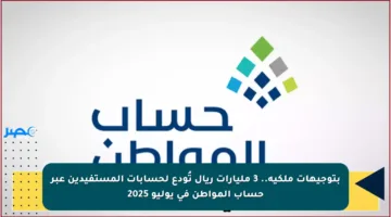 بتوجيهات ملكية.. 3 مليارات ريال تُودع لحسابات المستفيدين عبر حساب المواطن في يوليو 2025